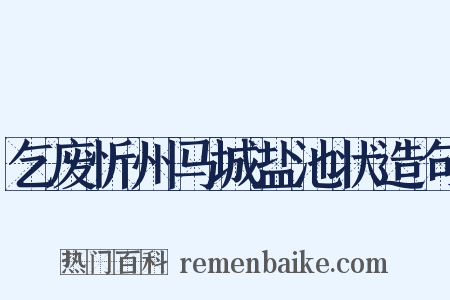 乞废忻州马城盐池状造句是什么意思的图片